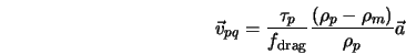  \vec {v}_{pq} = \frac{\tau_p}{f_{\rm drag}} \frac{(\rho_p - \rho_m)}{\rho_p} \vec {a} % 