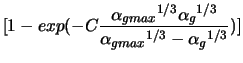 $\displaystyle [1-exp(-C \frac{{\alpha_{g max}}^{1/3}{\alpha_{g}}^{1/3}}{{\alpha_{g max}}^{1/3} - {\alpha_{g}}^{1/3}})]$