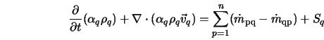  \frac{\partial}{\partial t} (\alpha_q \rho_q) + \nabla \cdot... ...= \sum_{p=1}^n ({\dot{m}_{\rm pq} - \dot{m}_{\rm qp}} ) + S_q 