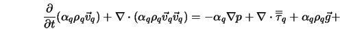  \frac{\partial}{\partial t} (\alpha_q \rho_q \vec v_q ) + \... ...cdot \overline{\overline{\tau}}_q + \alpha_q \rho_q {\vec g} + 