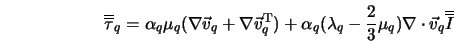  \overline{\overline{\tau}}_q = \alpha_q \mu_q(\nabla \vec v_... ...frac{2}{3}\mu_q) \nabla \cdot \vec v_q \overline{\overline{I}} 