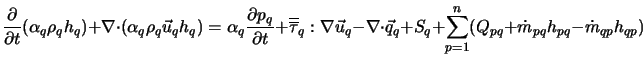  \frac{\partial}{\partial t} (\alpha_q \rho_q h_q ) + \nabla... ...m_{p=1}^n (Q_{pq} + \dot{m}_{pq} h_{pq} - \dot{m}_{qp} h_{qp}) 