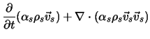 $\displaystyle \frac{\partial}{\partial t} (\alpha_s \rho_s \vec v_s ) + \nabla \cdot (\alpha_s \rho_s \vec v_s \vec v_s )$