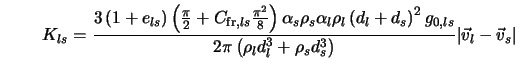  K_{ls} = \frac{ 3 \left(1 + e_{ls} \right) \left(\frac{\pi... ...+ \rho_{s} d_s^3 \right) } \vert \vec v_{l} - \vec v_{s} \vert 