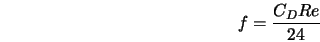  f = \frac{C_D Re}{24} 