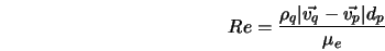  Re = \frac{\rho_q \vert\vec{v_q} - \vec{v_p}\vert d_p}{\mu_e} 