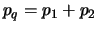$p_q = p_1 + p_2$