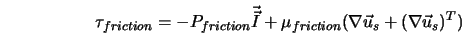  \tau_{friction} = -P_{friction}\vec{\vec{I}} + \mu_{friction} (\nabla{\vec{u}}_s + (\nabla{\vec{u}}_s)^T) 