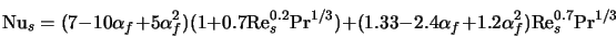  {\rm Nu}_s = (7 - 10 \alpha_f + 5 \alpha_f^2)(1 + 0.7 {\rm R... ... 2.4 \alpha_f + 1.2 \alpha_f^2){\rm Re}_s^{0.7} {\rm Pr}^{1/3} 