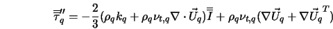 \overline{\overline{\tau}}_q'' = -\frac{2}{3}(\rho_q k_q + \... ...I}} + \rho_q \nu_{t,q} (\nabla \vec U_q + {\nabla \vec U_q}^T) 