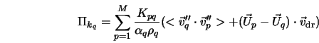  \Pi_{k_q} = \sum_{p=1}^{M} \frac{K_{pq}} {\alpha_q \rho_q }... ...vec v_{p}''> + (\vec U_{p}- \vec U_{q}) \cdot \vec v_{\rm dr}) 