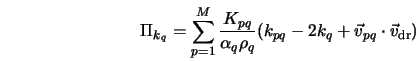  \Pi_{k_q} = \sum_{p=1}^{M} \frac{K_{pq}} {\alpha_q \rho_q } (k_{pq} -2k_q + \vec v_{pq} \cdot \vec v_{\rm dr} ) 