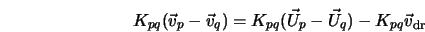  K_{pq}(\vec v_p - \vec v_q ) = K_{pq}(\vec U_p - \vec U_q ) - K_{pq} \vec v_{\rm dr} 
