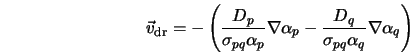  \vec v_{\rm dr} = -\left(\frac{D_p}{\sigma_{pq}\alpha_p}\na... ...pha_p - \frac{D_q}{\sigma_{pq}\alpha_q}\nabla \alpha_q \right) 