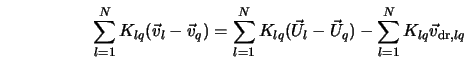  \sum_{l=1}^{N} K_{lq}(\vec v_l - \vec v_q ) = \sum_{l=1}^{N}... ... U_l - \vec U_q ) - \sum_{l=1}^{N} K_{lq} \vec v_{{\rm dr},lq} 