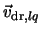 $\vec v_{{\rm dr},lq}$