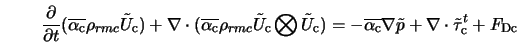  \frac{\partial}{\partial t}(\overline{\alpha_{\rm c}}\rho_{r... ...\tilde{p} + \nabla \cdot \tilde{\tau}^{t}_{\rm c} + F_{\rm Dc} 