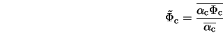  \tilde{\Phi}_{\rm c} = \frac{\overline{\alpha_{\rm c} \Phi_{\rm c}}}{\overline{\alpha_{\rm c}}} 