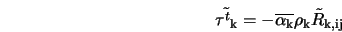  \tilde{{\tau^t}_{\rm k}} = - \overline{\alpha_{\rm k}} \rho_{\rm k} \tilde{R}_{\rm k, ij} 