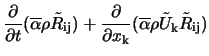 $\displaystyle \frac{\partial}{\partial t}(\overline{\alpha}\rho\tilde{R}_{\rm i... ...}{\partial x_{\rm k}}(\overline{\alpha}\rho\tilde{U}_{\rm k}\tilde{R}_{\rm ij})$