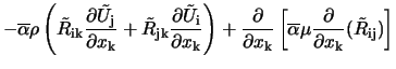 $\displaystyle -\overline{\alpha}\rho \left (\tilde{R}_{\rm ik}\frac{\partial \... ...e{\alpha} \mu \frac{\partial}{\partial x_{\rm k}} (\tilde{R}_{\rm ij}) \right ]$