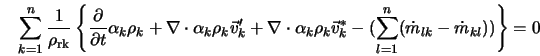  \sum_{k=1}^n { \frac{1}{\rho_{\rm rk}} \left\{ \frac{\partia... ... - (\sum_{l=1}^n (\dot{m}_{lk}-\dot{m}_{kl})) \right\} } = 0 