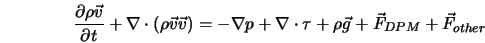  \frac{\partial \rho \vec{v}}{\partial t} + \nabla \cdot (\rh... ...la \cdot \tau + \rho \vec{g} + \vec{F}_{DPM} + \vec{F}_{other} 