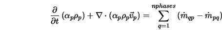  \frac{\partial}{\partial t}\left(\alpha _p \rho _p\right) +\... ...) =\sum _{q=1}^{nphases}\left(\dot{m}_{qp}-\dot{m}_{pq}\right) 