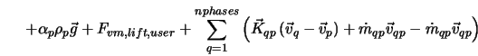  +\alpha _p \rho _p \vec{g} + F_{vm, lift, user} + \sum _{q=... ...ht) + \dot{m}_{qp}\vec{v}_{qp}-\dot{m}_{qp}\vec{v}_{qp}\right) 