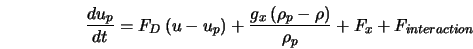  \frac{du_p}{dt}=F_D\left(u-u_p\right)+\frac{g_x\left(\rho _p - \rho \right)}{\rho _p} + F_x + F_{interaction} 