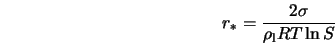  r_{\rm *} = \frac{2 \sigma}{\rho_{\rm l} R T \ln{S}} 