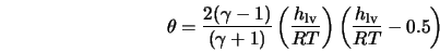  \theta = \frac{2(\gamma - 1)}{(\gamma + 1)} \left (\frac{h_... ...lv}}{RT} \right ) \left (\frac{h_{\rm lv}}{RT} - 0.5 \right ) 