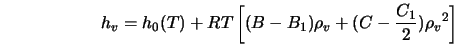  h_v = h_{\rm0}(T) + RT \left [ (B-B_1) \rho_v + (C-\frac{C_1}{2}) {\rho_v}^2 \right ] 