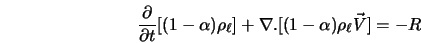  \frac{\partial}{\partial t}[\displaystyle (1 - \alpha) \rho_... ... \nabla. [\displaystyle (1 - \alpha) \rho_{\ell} \vec{V}] = -R 