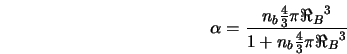  \alpha = \frac{n_{b} \frac{4}{3} \pi {\Re_{B}}^{3}}{1 + n_{b} \frac{4}{3} \pi {\Re_{B}}^{3}} 