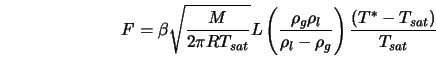  F= \beta \sqrt{\frac{M}{2 \pi R T_{sat}}} L \left(\frac{\rh... ...rho_l}{\rho_l - \rho_g}\right) \frac{(T^* - T_{sat})}{T_{sat}} 