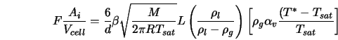  F \frac{A_i}{V_{cell}} = \frac{6}{d}\beta \sqrt{\frac{M}{2 \... ...)\left[ \rho_g \alpha_v \frac{(T^* - T_{sat}}{T_{sat}}\right] 