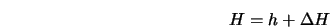  H = h + \Delta H 
