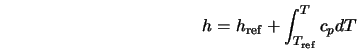  h = h_{\rm ref} + \int_{T_{\rm ref}}^T c_p dT 