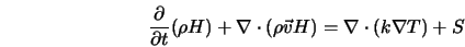  \frac{\partial}{\partial t} (\rho H) + \nabla \cdot (\rho {\vec v} H) = \nabla \cdot (k \nabla T) + S 
