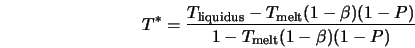  T^{*} = \frac{ T_{\rm liquidus} - T_{\rm melt}(1-\beta)(1-P) } { 1 - T_{\rm melt}(1-\beta)(1-P) } 