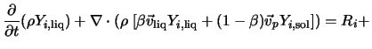 $\displaystyle \frac{\partial}{\partial t} (\rho Y_{i,{\rm liq}}) + \nabla \cdot... ...\rm liq} Y_{i,{\rm liq}} + (1-\beta) {\vec v}_p Y_{i,{\rm sol}}]\right) = R_i +$