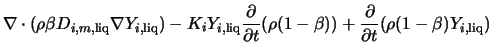 $\displaystyle \nabla \cdot (\rho \beta D_{i,m,{\rm liq}} \nabla Y_{i,{\rm liq}... ...\rho (1-\beta)) + \frac{\partial}{\partial t} (\rho (1-\beta) Y_{i,{\rm liq}} )$