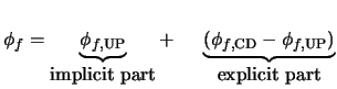 $\displaystyle \phi_f = \underbrace{\phi_{f,{\rm UP}}}_{\mbox{implicit part}} + ... ...\; \underbrace{(\phi_{f,{\rm CD}} - \phi_{f,{\rm UP}})}_{\mbox{explicit part}}$