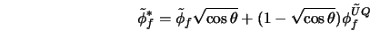  \tilde{\phi}_f^* = \tilde{\phi}_f \sqrt{\cos{\theta}} + (1-\sqrt{\cos{\theta}}) \tilde{\phi^{UQ}_f} 