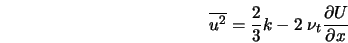  \overline{u^2} = \frac{2}{3} k - 2 \; \nu_t \frac{\partial U}{\partial x} 
