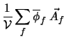 $\displaystyle \frac{1}{\cal V} \sum_f \overline{\phi}_f \; \vec A_f$