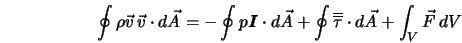  \oint \rho {\vec v} \, {\vec v} \cdot d{\vec A} = - \oint p ... ...rline{\overline{\tau}} \cdot d{\vec A} + \int_V {\vec F} \, dV 