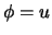 $\phi=u$