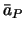 $\bar{a}_P$